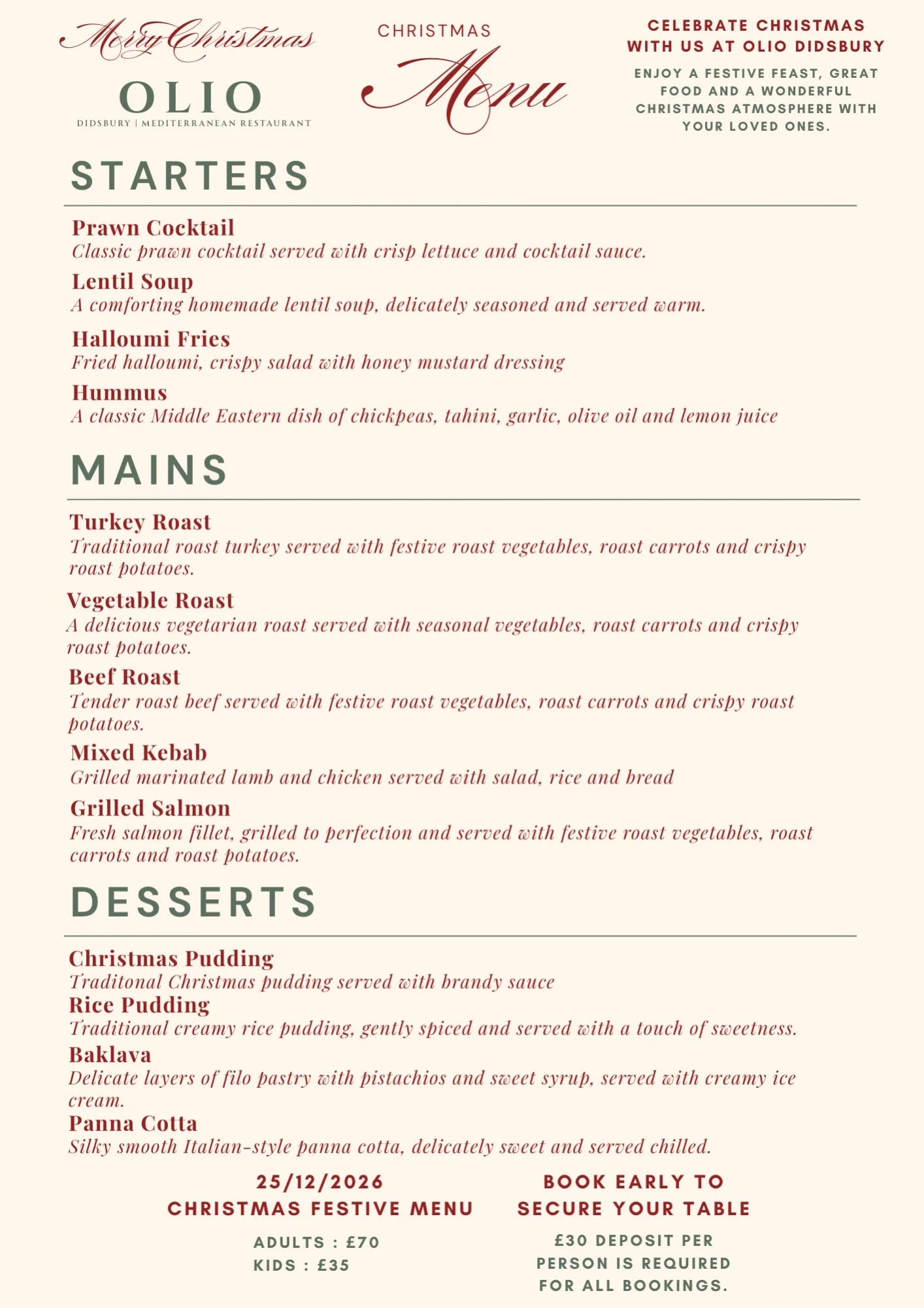 Olio Christmas Day Festive Menu, 25 December 2026: adults £70, kids £35, £30 deposit per person. Starters: prawn cocktail, lentil soup, halloumi fries, hummus. Mains: turkey roast, vegetable roast, beef roast, mixed kebab, grilled salmon. Desserts: Christmas pudding, rice pudding, baklava, panna cotta.